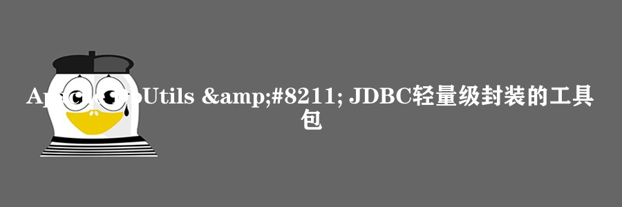 Apache DbUtils &#8211; JDBC轻量级封装的工具包