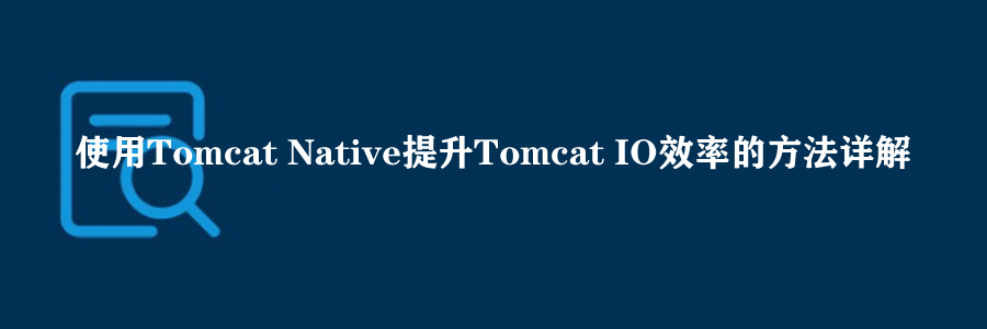 使用Tomcat Native提升Tomcat IO效率的方法详解